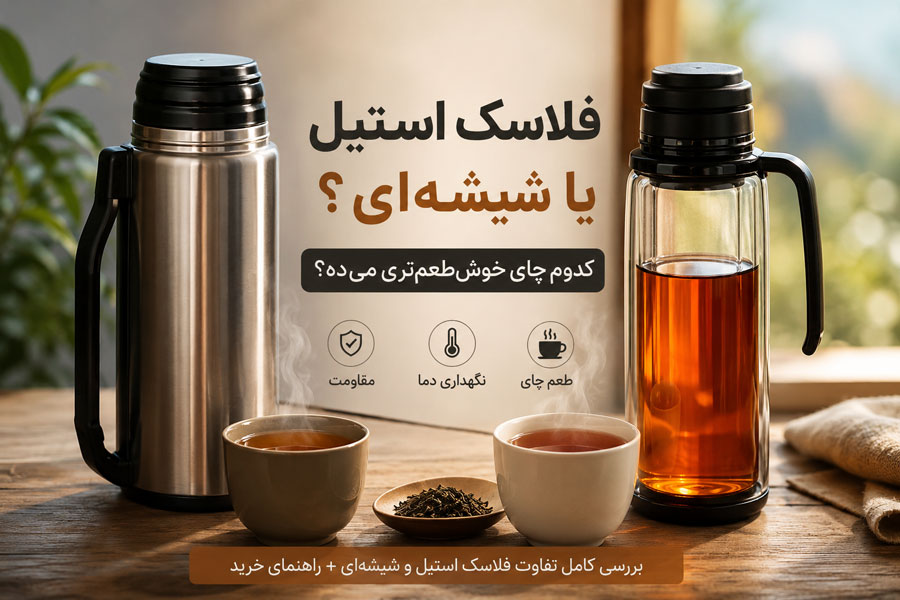 فلاسک استیل بهتر است یا شیشه‌ای؟ بررسی کامل طعم چای + راهنمای خرید فلاسک