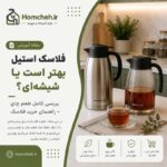 فلاسک استیل بهتر است یا شیشه‌ای؟ بررسی کامل طعم چای + راهنمای خرید فلاسک